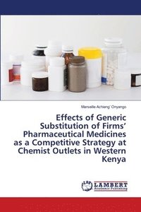 bokomslag Effects of Generic Substitution of Firms' Pharmaceutical Medicines as a Competitive Strategy at Chemist Outlets in Western Kenya