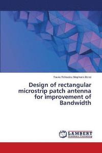 bokomslag Design of rectangular microstrip patch antenna for improvement of Bandwidth