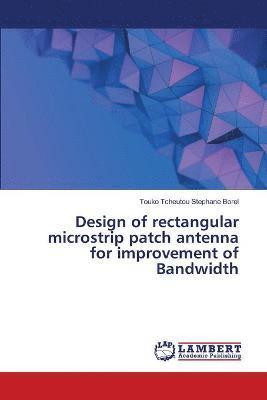 Design of rectangular microstrip patch antenna for improvement of Bandwidth 1