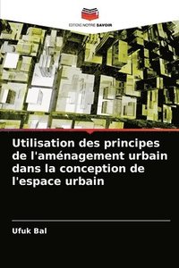 bokomslag Utilisation des principes de l'amnagement urbain dans la conception de l'espace urbain