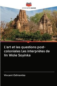 bokomslag L'art et les questions post-coloniales Les interprtes de Iin Wole Soyinka