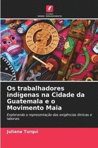 bokomslag Os trabalhadores indgenas na Cidade da Guatemala e o Movimento Maia