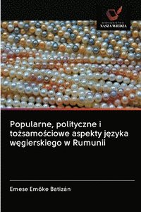 bokomslag Popularne, polityczne i to&#380;samo&#347;ciowe aspekty j&#281;zyka w&#281;gierskiego w Rumunii