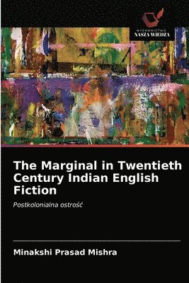 Minakshi Prasad Mishra - The Marginal in Twentieth Century Indian English Fiction, Häftad