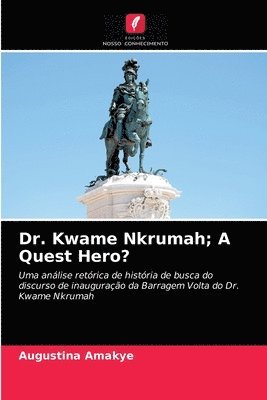 Dr. Kwame Nkrumah; A Quest Hero? 1