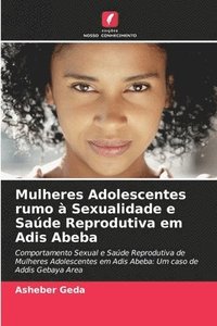 bokomslag Mulheres Adolescentes rumo  Sexualidade e Sade Reprodutiva em Adis Abeba