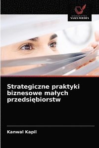 bokomslag Strategiczne praktyki biznesowe malych przedsi&#281;biorstw