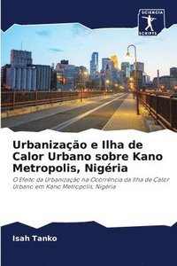 bokomslag Urbanizao e Ilha de Calor Urbano sobre Kano Metropolis, Nigria