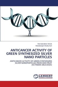 bokomslag Anticancer Activity of Green Synthesized Silver Nano Particles
