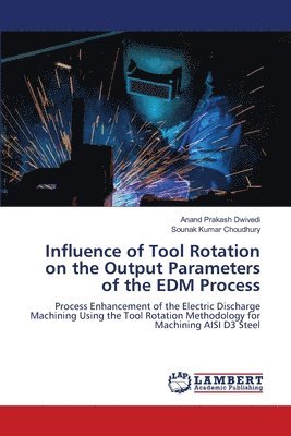 Anand Prakash Dwivedi, Sounak Kumar Choudhury - Influence of Tool Rotation on the Output Parameters of the EDM Process, Häftad