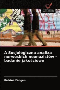 bokomslag A Socjologiczna analiza norweskich neonazistw - badanie jako&#347;ciowe