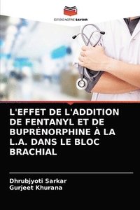 bokomslag L'Effet de l'Addition de Fentanyl Et de Buprnorphine  La L.A. Dans Le Bloc Brachial