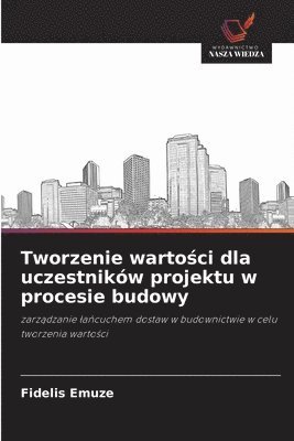 Fidelis Emuze - Tworzenie wartości dla uczestników projektu w procesie budowy, Häftad