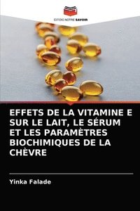 bokomslag Effets de la Vitamine E Sur Le Lait, Le Srum Et Les Paramtres Biochimiques de la Chvre