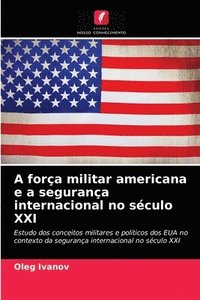 bokomslag A fora militar americana e a segurana internacional no sculo XXI