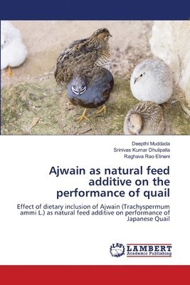 Deepthi Muddada, Srinivas Kumar Dhulipalla, Raghava Rao Elineni - Ajwain as natural feed additive on the performance of quail, Häftad