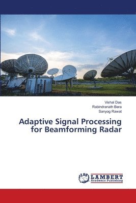 Vishal Das, Rabindranath Bera, Sanyog Rawat - Adaptive Signal Processing for Beamforming Radar, Häftad