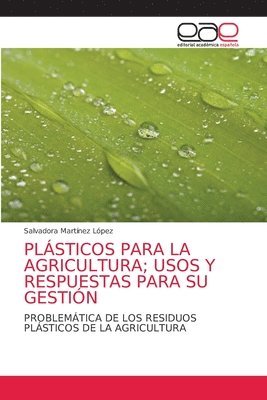 bokomslag Plsticos Para La Agricultura; Usos Y Respuestas Para Su Gestin