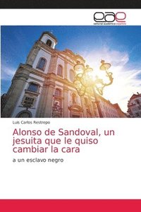 bokomslag Alonso de Sandoval, un jesuita que le quiso cambiar la cara