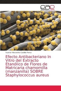 bokomslag Efecto Antibacteriano In Vitro del Extracto Etanlico de Flores de Matricaria chamomilla (manzanilla) SOBRE Staphylococcus aureus