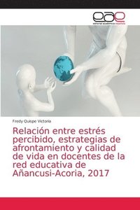 bokomslag Relacion entre estres percibido, estrategias de afrontamiento y calidad de vida en docentes de la red educativa de Anancusi-Acoria, 2017
