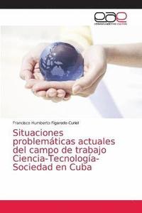 bokomslag Situaciones problematicas actuales del campo de trabajo Ciencia-Tecnologia-Sociedad en Cuba