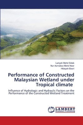 Lariyah Mohd Sidek, Nur Asmaliza Mohd Noor, Hidayah Basri - Performance of Constructed Malaysian Wetland under Tropical climate, Häftad