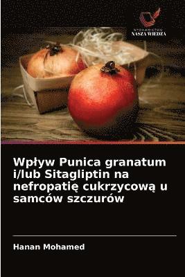 bokomslag Wplyw Punica granatum i/lub Sitagliptin na nefropati&#281; cukrzycow&#261; u samcw szczurw