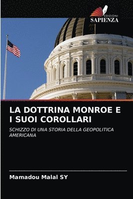 bokomslag La Dottrina Monroe E I Suoi Corollari