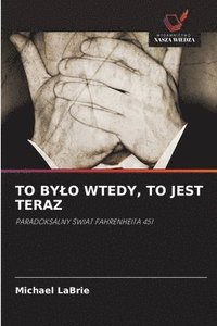 bokomslag To Bylo Wtedy, to Jest Teraz