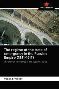 bokomslag The regime of the state of emergency in the Russian Empire (1881-1917)