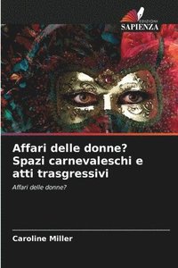 bokomslag Affari delle donne? Spazi carnevaleschi e atti trasgressivi