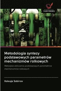 bokomslag Metodologia syntezy podstawowych parametrow mechanizmow rolkowych