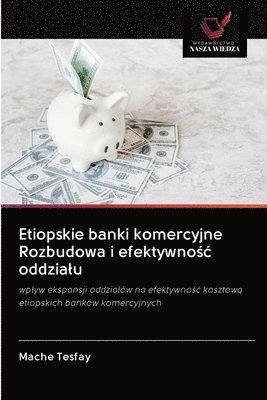 Mache Tesfay - Etiopskie banki komercyjne Rozbudowa i efektywnośc oddzialu, Häftad