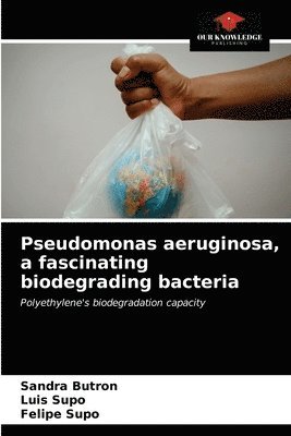 Pseudomonas aeruginosa, a fascinating biodegrading bacteria 1