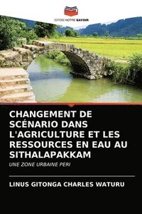 bokomslag Changement de Scnario Dans l'Agriculture Et Les Ressources En Eau Au Sithalapakkam