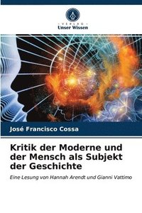 bokomslag Kritik der Moderne und der Mensch als Subjekt der Geschichte