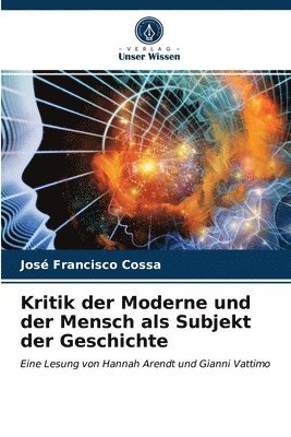 Kritik der Moderne und der Mensch als Subjekt der Geschichte 1