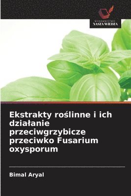 bokomslag Ekstrakty ro&#347;linne i ich dzialanie przeciwgrzybicze przeciwko Fusarium oxysporum