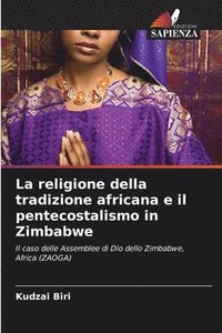 bokomslag La religione della tradizione africana e il pentecostalismo in Zimbabwe