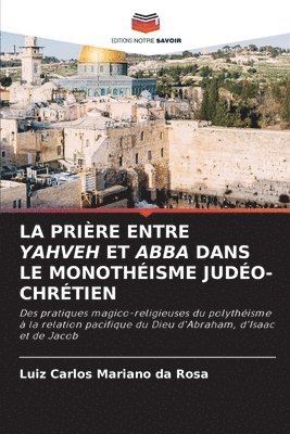 La Prire Entre Yahveh Et Abba Dans Le Monothisme Judo-Chrtien 1