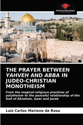 The Prayer Between Yahveh and Abba in Judeo-Christian Monotheism 1