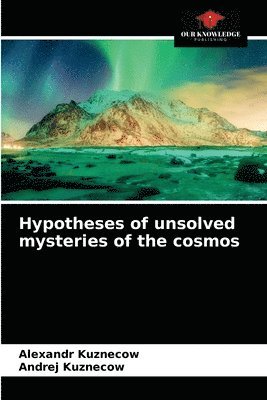 bokomslag Hypotheses of unsolved mysteries of the cosmos