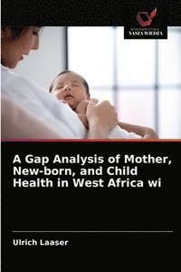bokomslag A Gap Analysis of Mother, New-born, and Child Health in West Africa wi