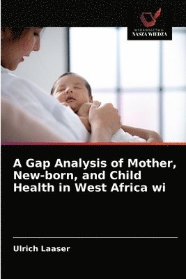 bokomslag A Gap Analysis of Mother, New-born, and Child Health in West Africa wi