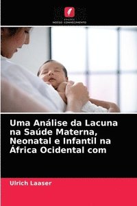 bokomslag Uma Anlise da Lacuna na Sade Materna, Neonatal e Infantil na frica Ocidental com