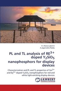bokomslag PL and TL analysis of RE3+ doped Y2SiO5 nanophosphors for display devices