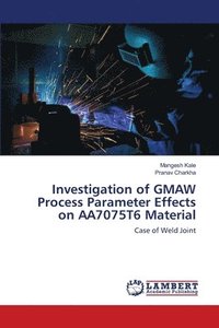 bokomslag Investigation of GMAW Process Parameter Effects on AA7075T6 Material