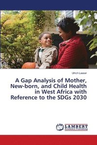 bokomslag A Gap Analysis of Mother, New-born, and Child Health in West Africa with Reference to the SDGs 2030