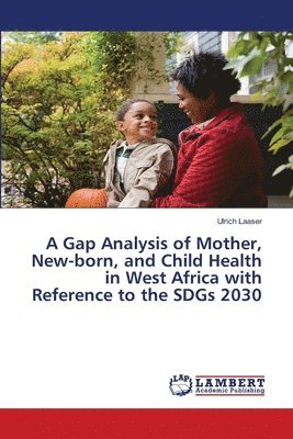 A Gap Analysis of Mother, New-born, and Child Health in West Africa with Reference to the SDGs 2030 1